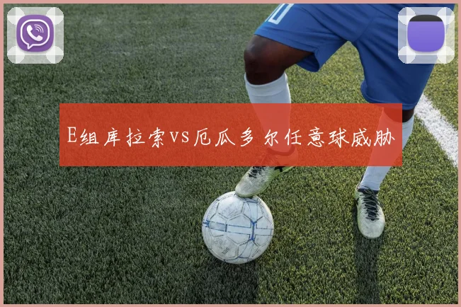 E组库拉索vs厄瓜多尔任意球威胁