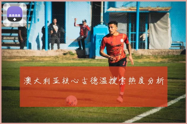 澳大利亚核心古德温搜索热度分析