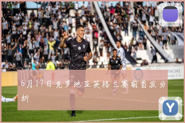 6月17日克罗地亚英格兰赛前首发分析