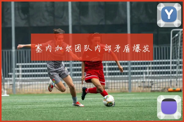 塞内加尔团队内部矛盾爆发