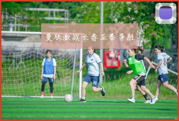 曼联激战长春亚泰争胜