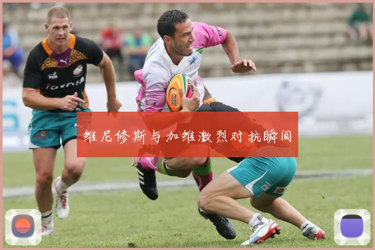 维尼修斯与加维激烈对抗瞬间