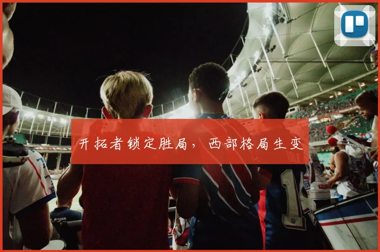 开拓者锁定胜局，西部格局生变