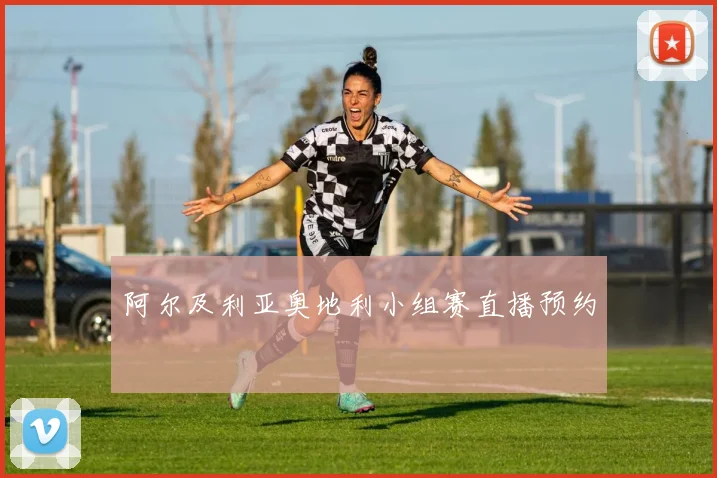 阿尔及利亚奥地利小组赛直播预约