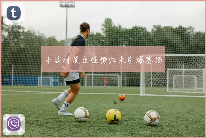 小波特复出强势归来引爆赛场