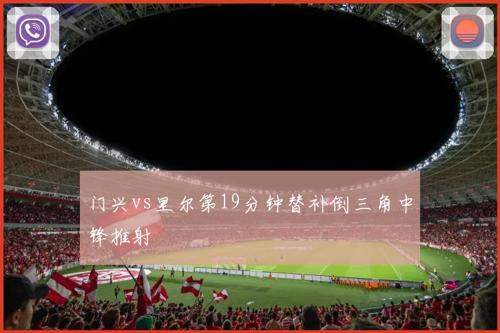 门兴vs里尔第19分钟替补倒三角中锋推射