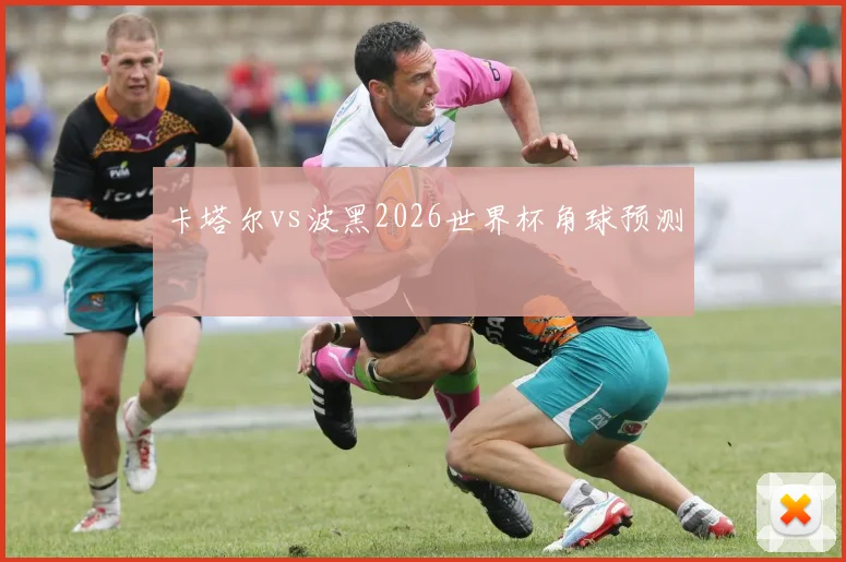 卡塔尔vs波黑2026世界杯角球预测